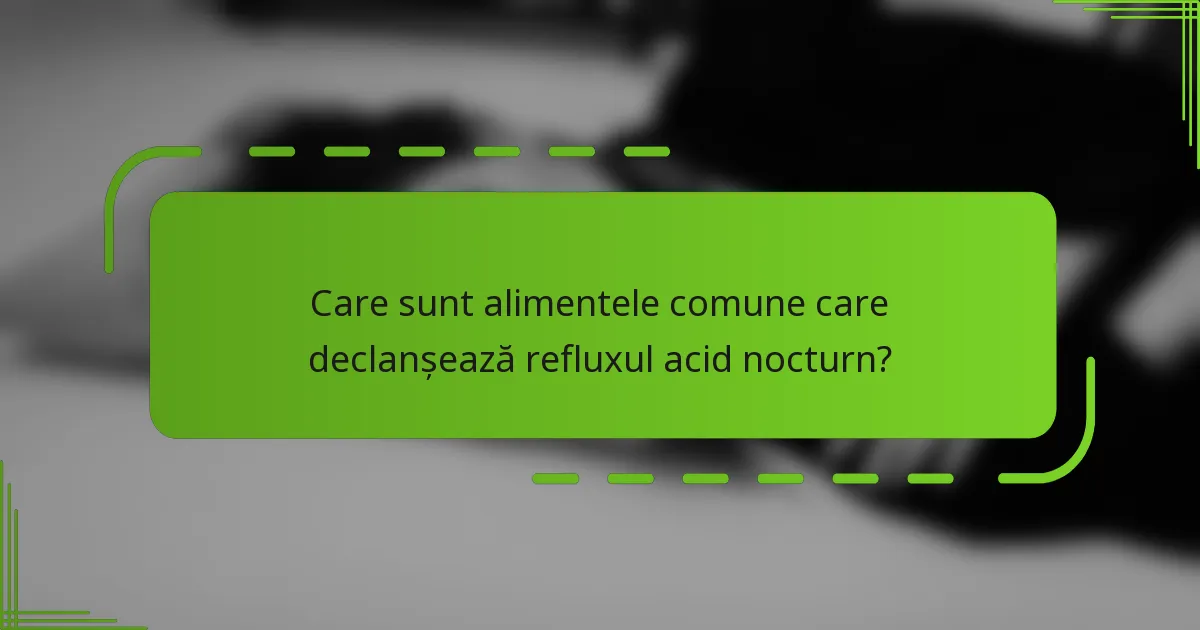 Care sunt alimentele comune care declanșează refluxul acid nocturn?