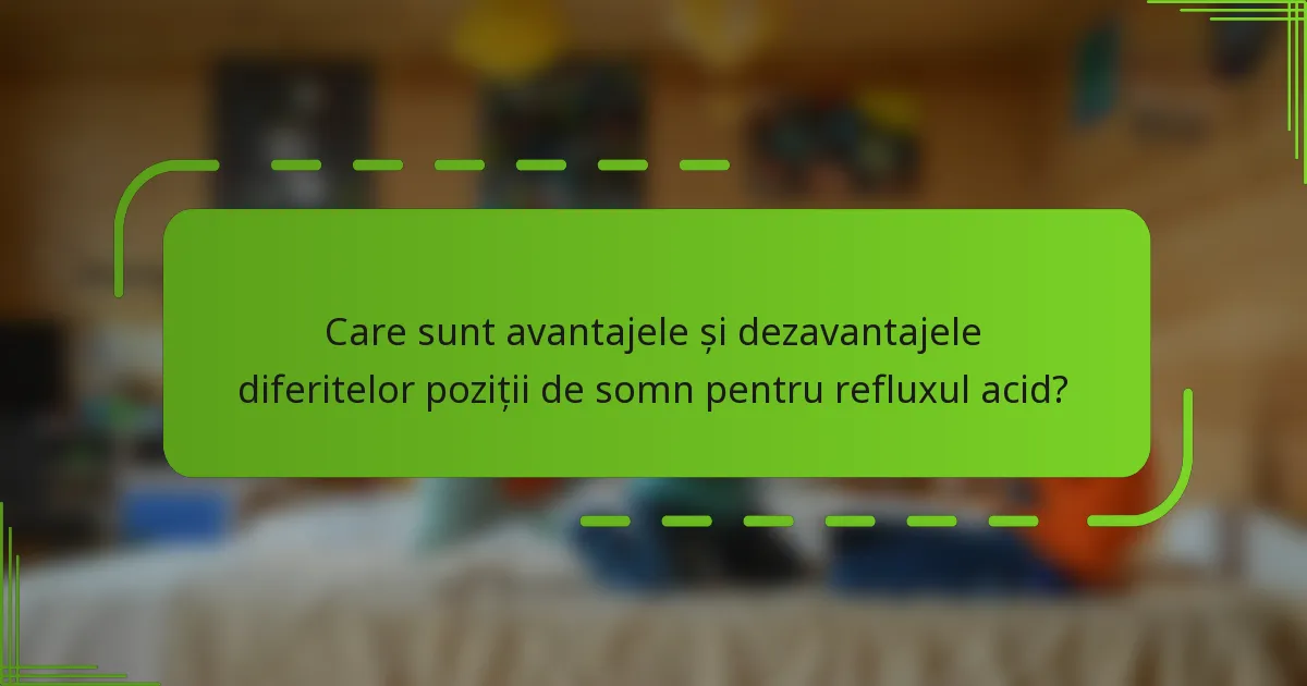 Care sunt avantajele și dezavantajele diferitelor poziții de somn pentru refluxul acid?
