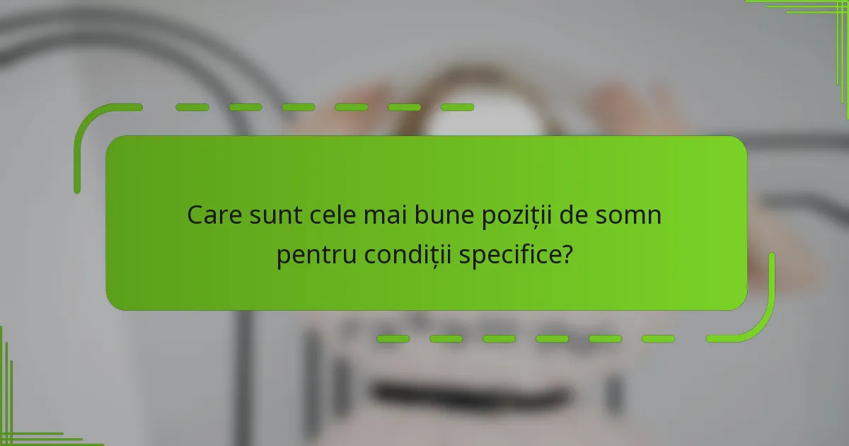 Care sunt cele mai bune poziții de somn pentru condiții specifice?