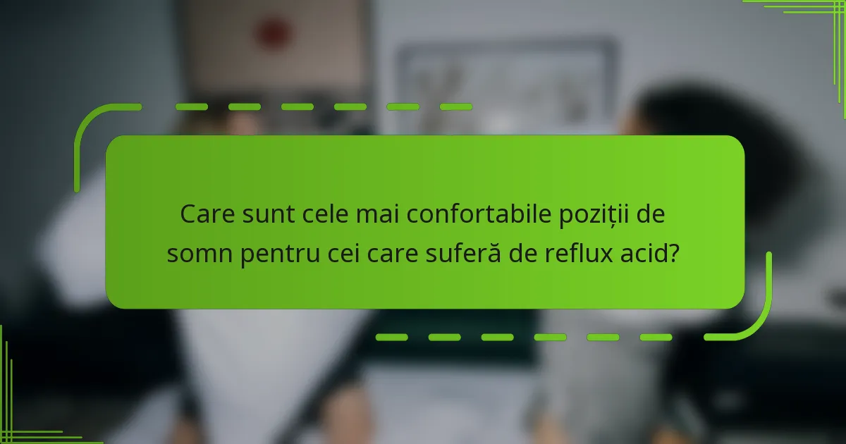 Care sunt cele mai confortabile poziții de somn pentru cei care suferă de reflux acid?