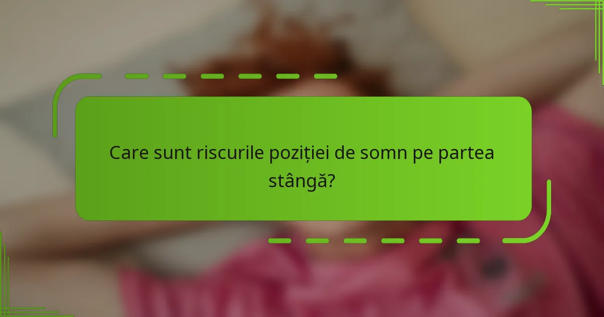 Care sunt riscurile poziției de somn pe partea stângă?