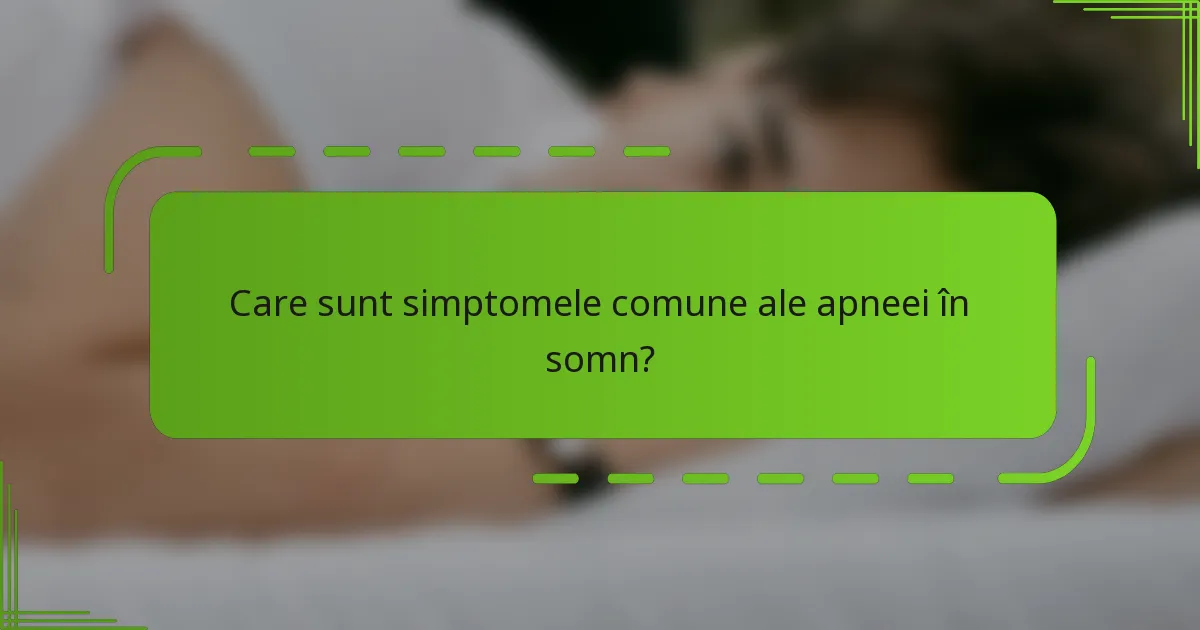 Care sunt simptomele comune ale apneei în somn?