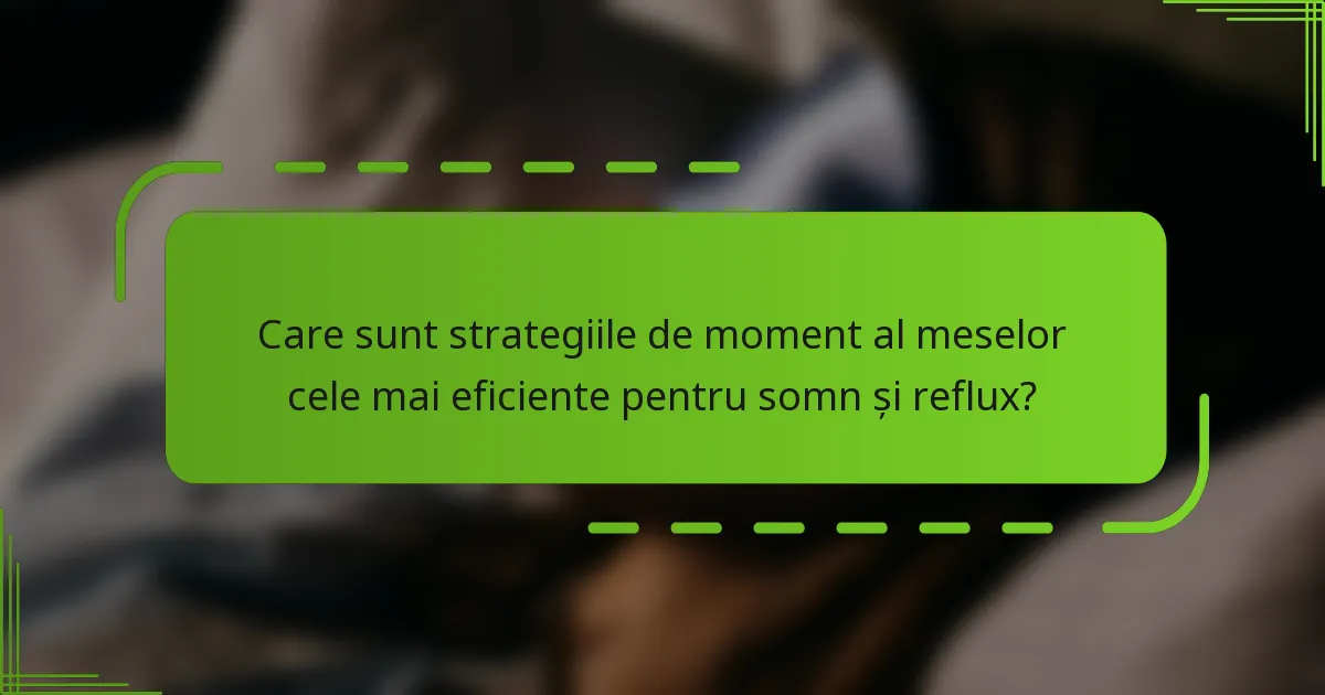 Care sunt strategiile de moment al meselor cele mai eficiente pentru somn și reflux?
