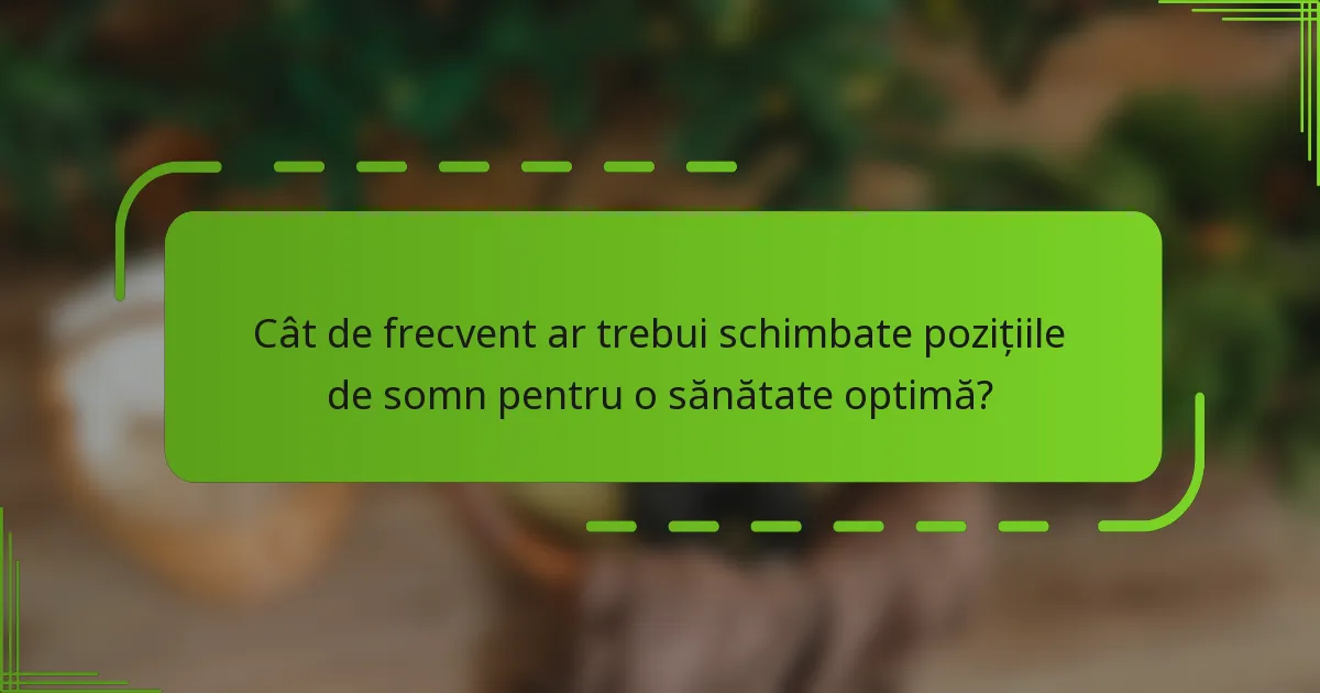 Cât de frecvent ar trebui schimbate pozițiile de somn pentru o sănătate optimă?