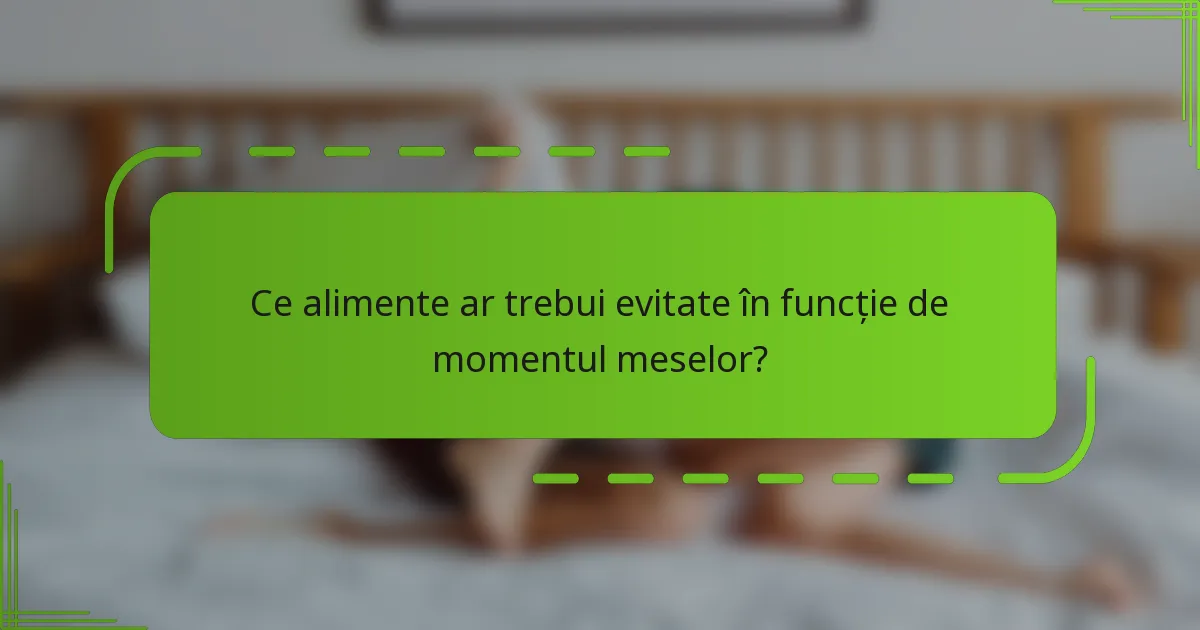 Ce alimente ar trebui evitate în funcție de momentul meselor?