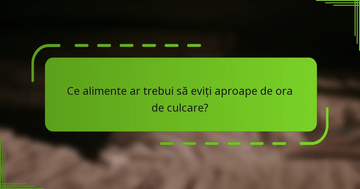 Ce alimente ar trebui să eviți aproape de ora de culcare?