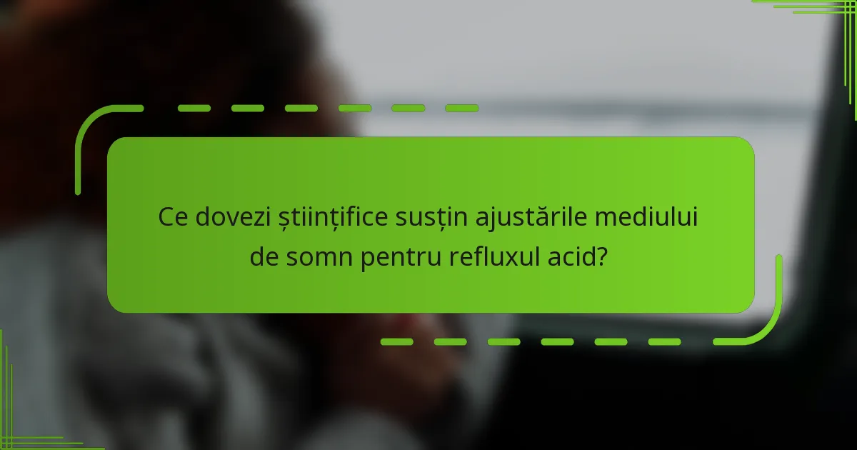 Ce dovezi științifice susțin ajustările mediului de somn pentru refluxul acid?