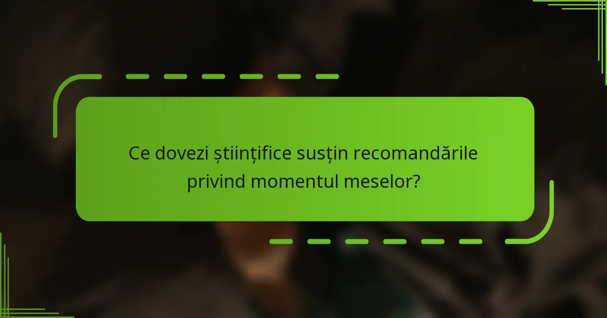 Ce dovezi științifice susțin recomandările privind momentul meselor?
