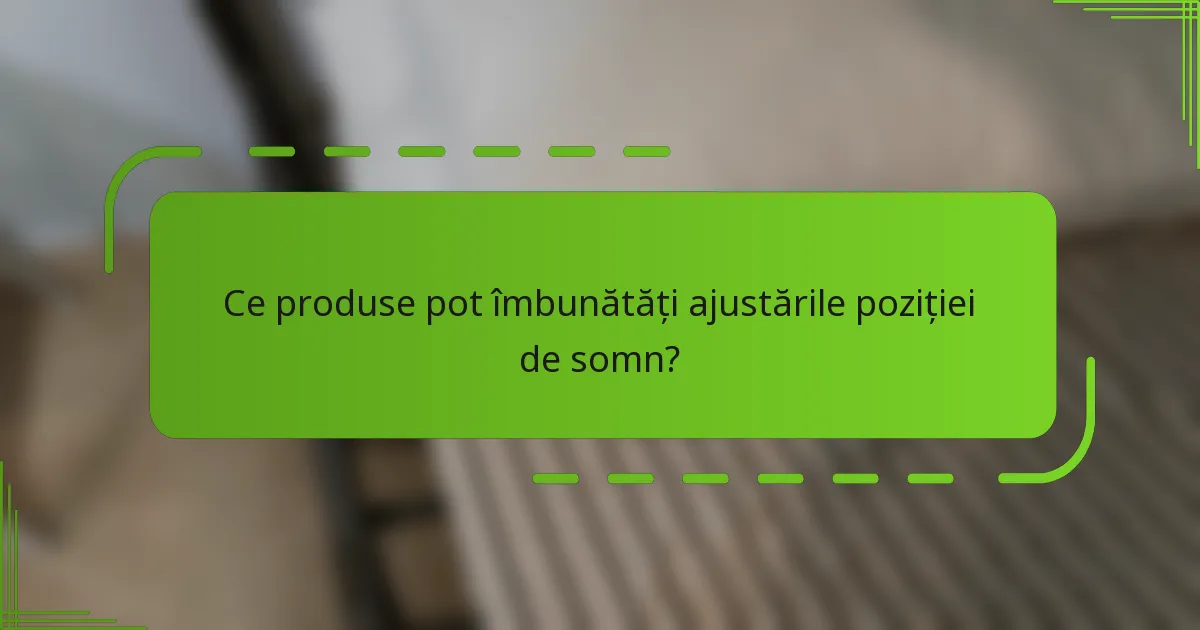 Ce produse pot îmbunătăți ajustările poziției de somn?