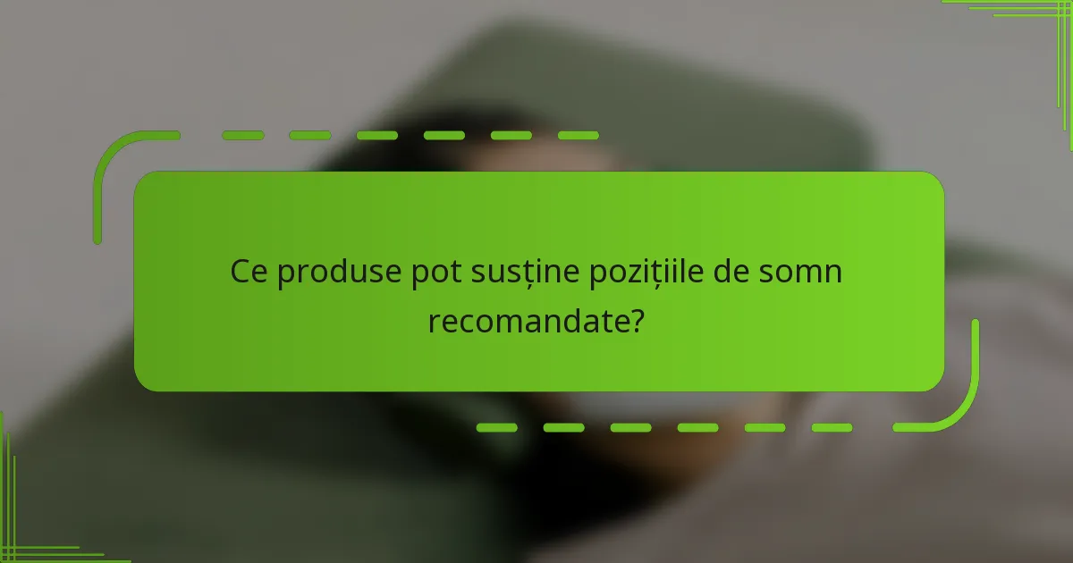 Ce produse pot susține pozițiile de somn recomandate?