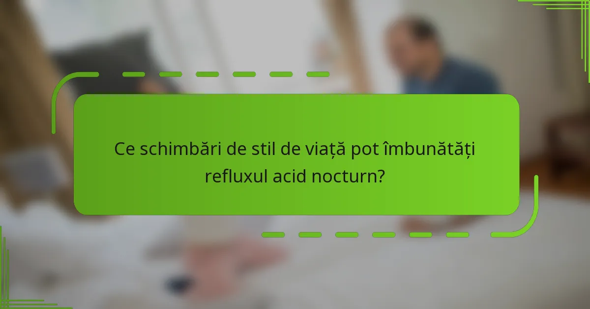 Ce schimbări de stil de viață pot îmbunătăți refluxul acid nocturn?