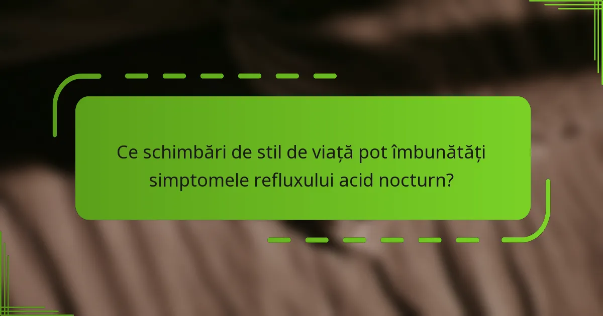 Ce schimbări de stil de viață pot îmbunătăți simptomele refluxului acid nocturn?