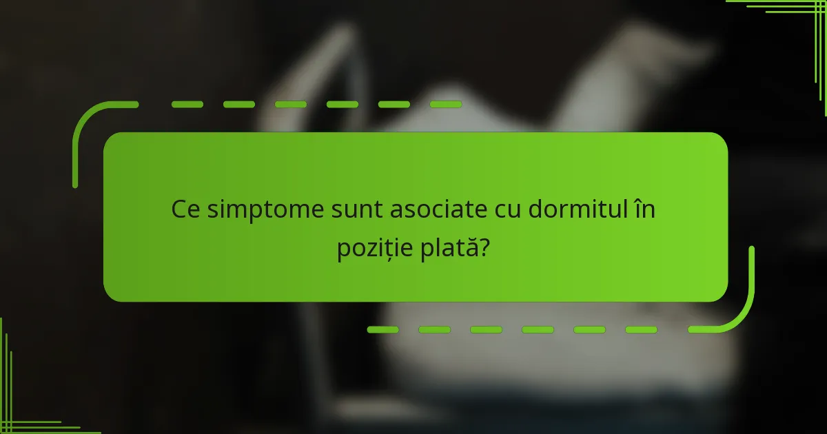 Ce simptome sunt asociate cu dormitul în poziție plată?