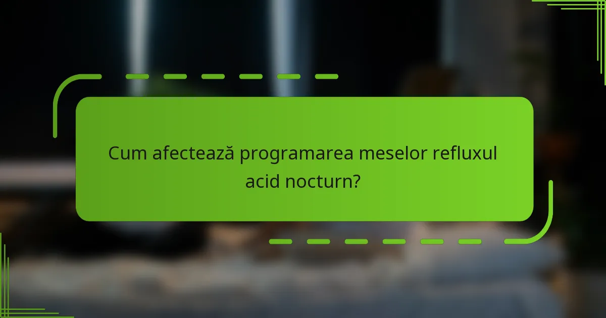Cum afectează programarea meselor refluxul acid nocturn?