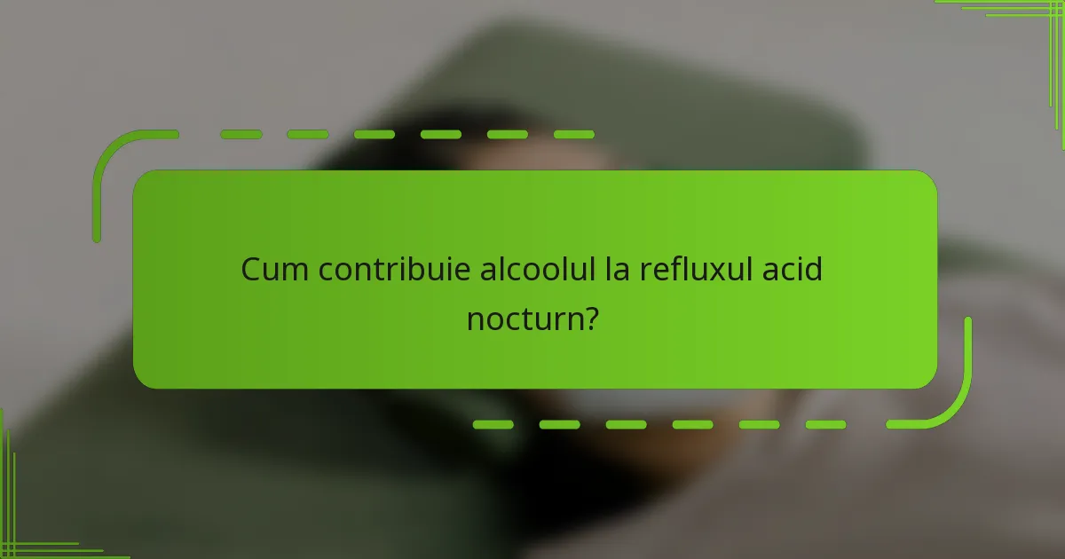 Cum contribuie alcoolul la refluxul acid nocturn?