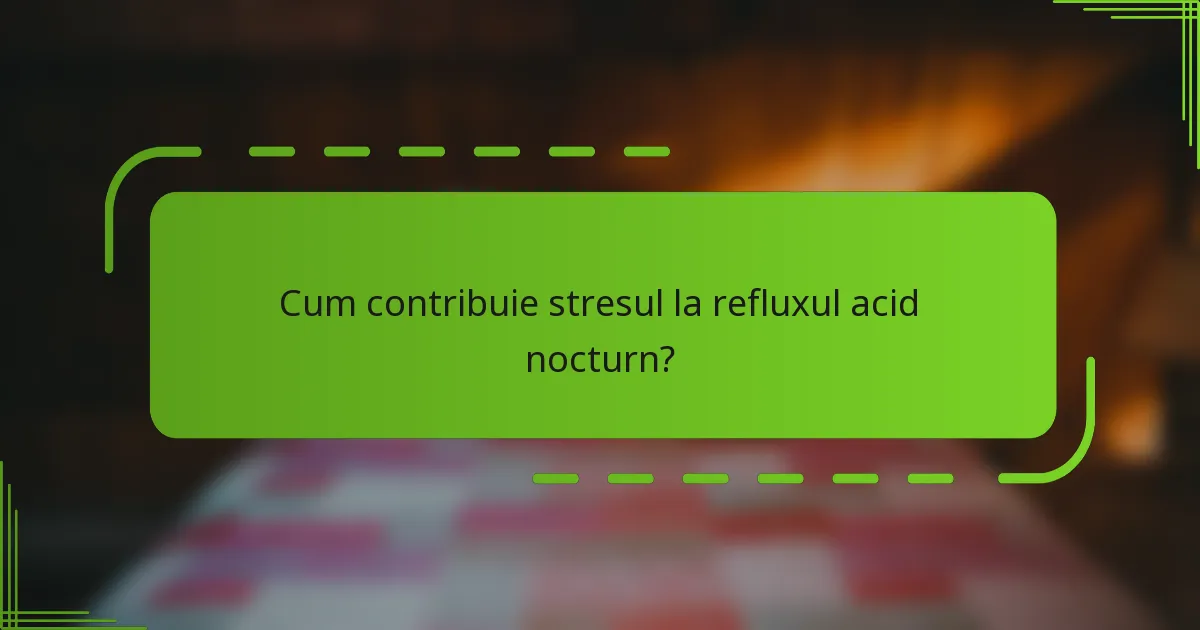 Cum contribuie stresul la refluxul acid nocturn?