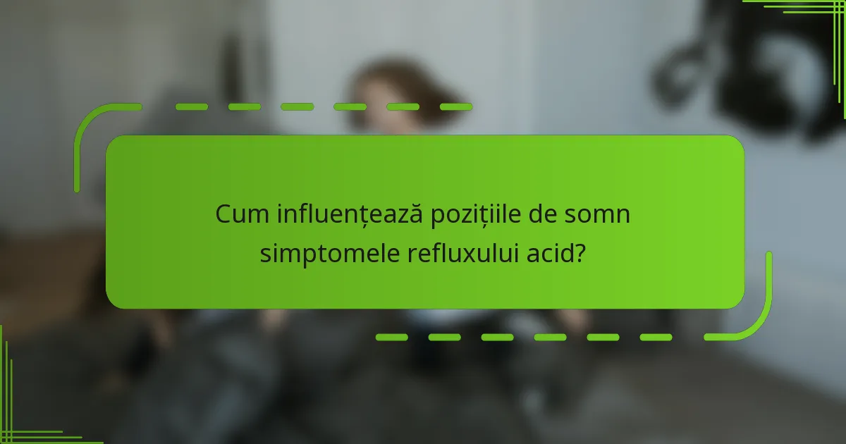 Cum influențează pozițiile de somn simptomele refluxului acid?