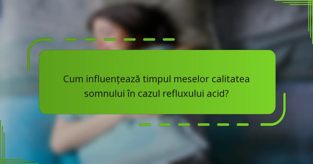 Cum influențează timpul meselor calitatea somnului în cazul refluxului acid?