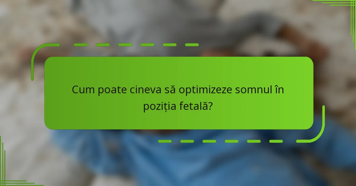 Cum poate cineva să optimizeze somnul în poziția fetală?