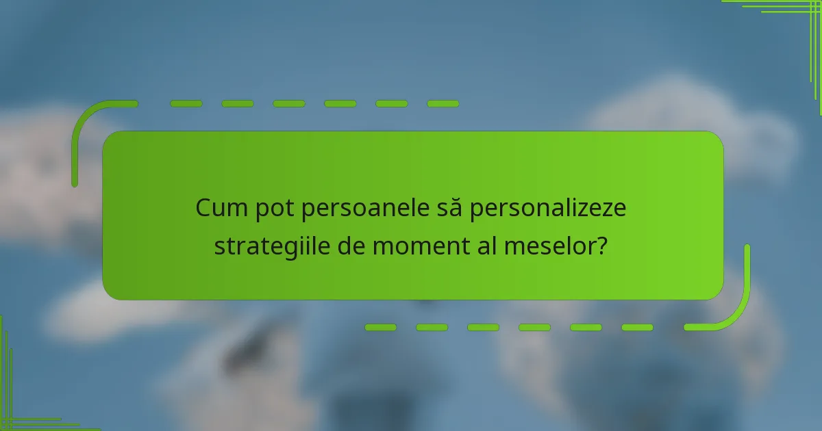 Cum pot persoanele să personalizeze strategiile de moment al meselor?
