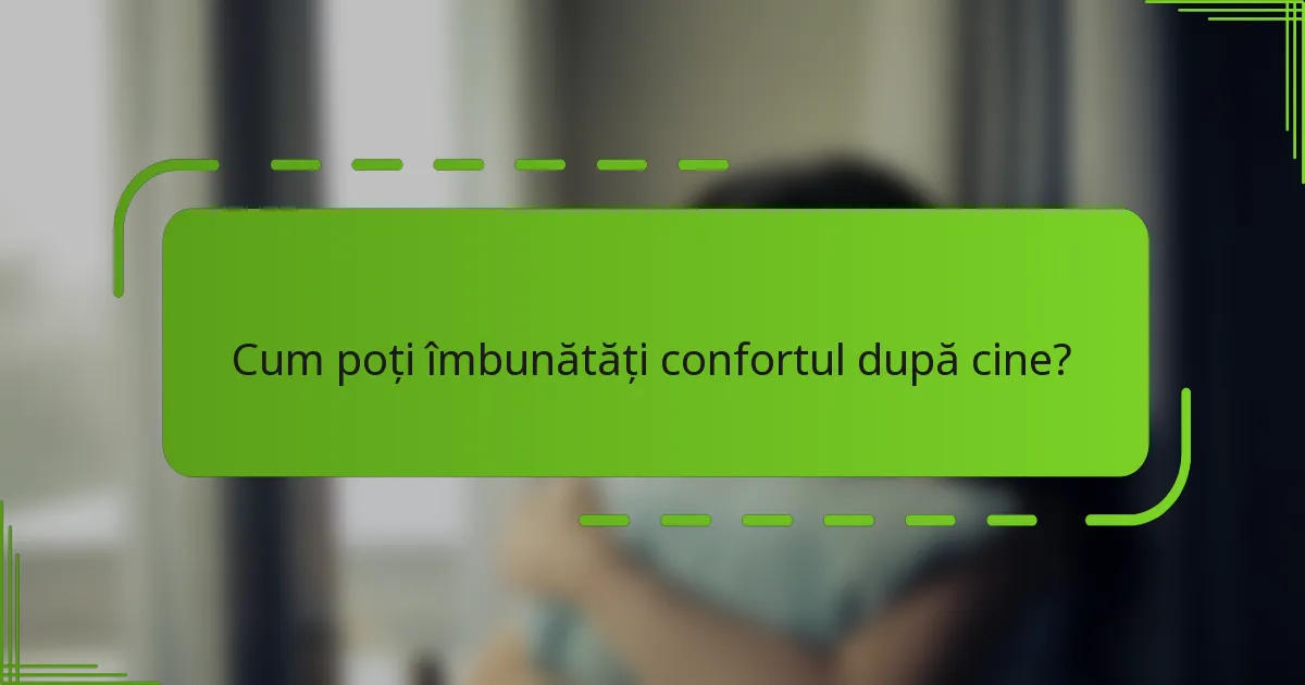 Cum poți îmbunătăți confortul după cine?