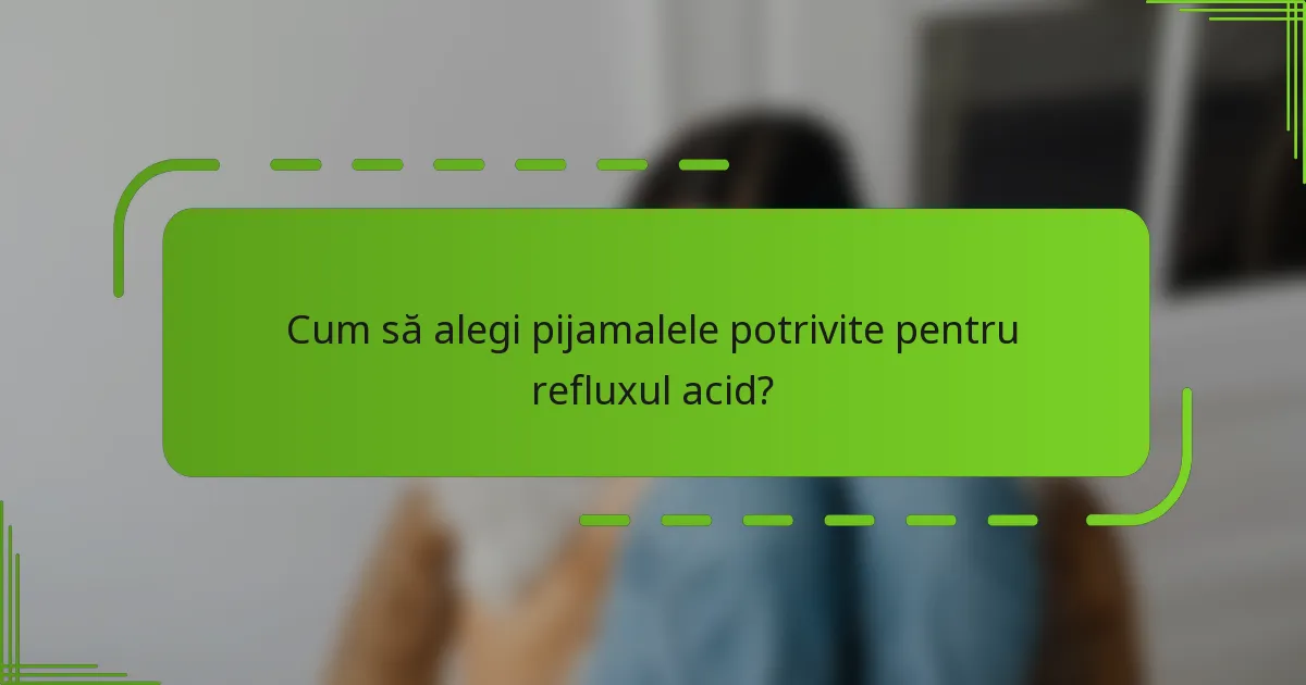 Cum să alegi pijamalele potrivite pentru refluxul acid?
