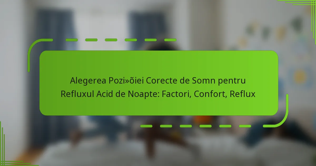 Alegerea Poziției Corecte de Somn pentru Refluxul Acid de Noapte: Factori, Confort, Reflux