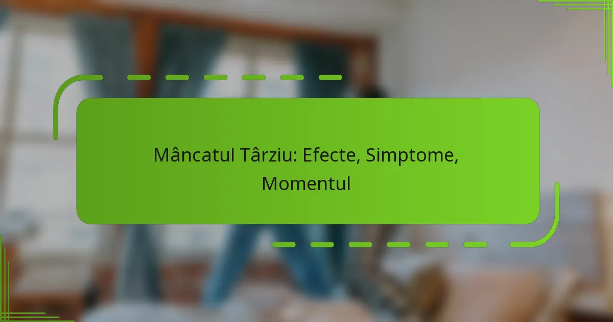 Mâncatul Târziu: Efecte, Simptome, Momentul