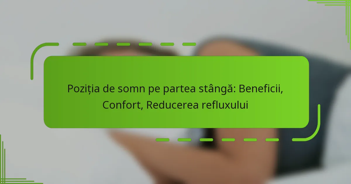Poziția de somn pe partea stângă: Beneficii, Confort, Reducerea refluxului